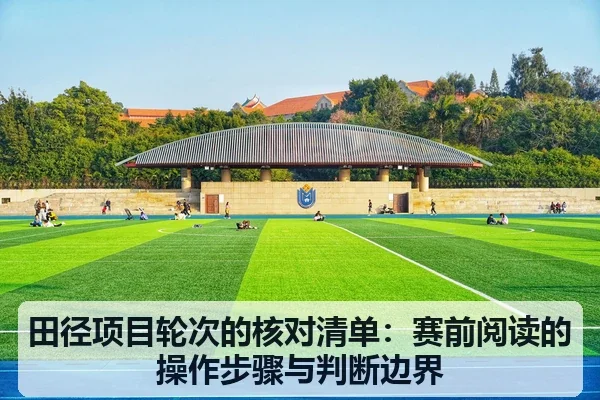 田径项目轮次的核对清单:赛前阅读的操作步骤与判断边界